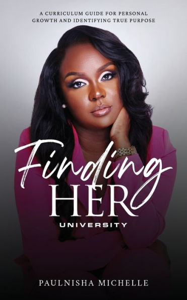 Finding Her University: A Curriculum Guide For Personal Growth And Identifying True Purpose