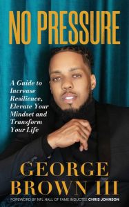 Title: No Pressure: A Guide to Increase Resilience, Elevate Your Mindset and Transform Your Life, Author: George Brown