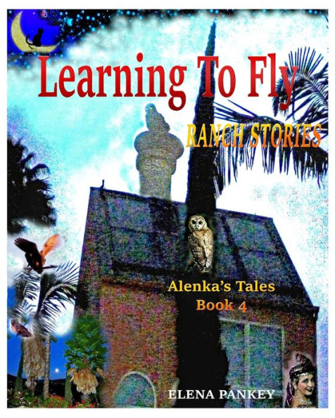 Learning to Fly. Ranch Stories. Alenka's Tales. Book 4: Ranch Stories