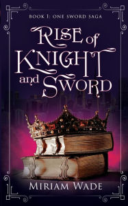 Title: Rise of Knight and Sword, Author: Miriam Wade