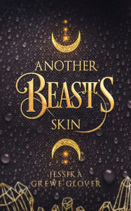 Title: Another Beast's Skin, Author: Jessika Grewe Glover
