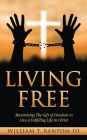 Living Free: Maximizing the Gift of Freedom to Live a Fulfilling Life in Christ