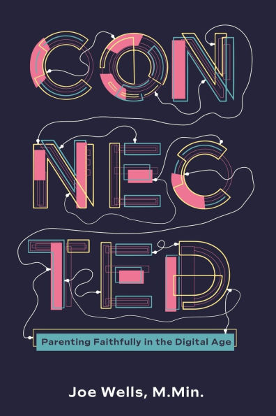 Connected: Parenting Faithfully the Digital Age