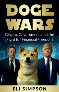 Title: DOGE Wars: Crypto, Government, and the Fight for Financial Freedom:, Author: Eli Simpson