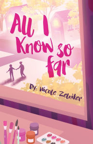 Title: All I Know So Far, Author: Nicole Zelniker