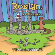 Title: Roslyn, the Reluctant Rattlesnake, Author: Thomas Fullmer