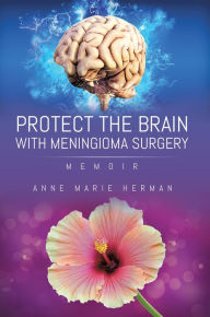 Title: Protect the Brain with Meningioma Surgery, Author: Anne Marie Herman