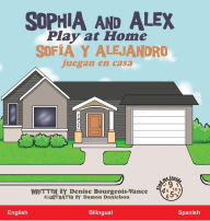 Title: Sophia and Alex Play at Home: Sofía y Alejandro juegan en casa, Author: Denise Bourgeois-Vance