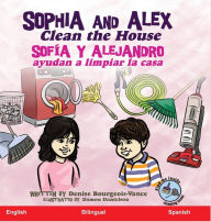 Title: Sophia and Alex Clean the House: Sofía y Alejandro ayudan a limpiar la casa, Author: Denise Bourgeois-Vance