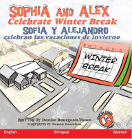 Title: Sophia and Alex Celebrate Winter Break: Sofía y Alejandro celebran las vacaciones de invierno, Author: Denise Bourgeois-Vance