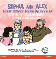 Title: Sophia and Alex Visit their Grandparents: Sofía y Alejandro visitan a sus abuelos, Author: Denise Bourgeois-Vance