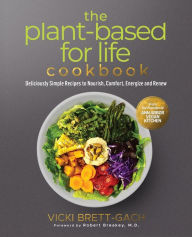 Title: The Plant-Based for Life Cookbook: Deliciously Simple Recipes to Nourish, Comfort, Energize and Renew, Author: Vicki Brett-Gach