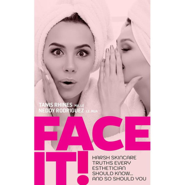 Face It! Harsh Skincare Truths Every Esthetician Should Know... And So Should You