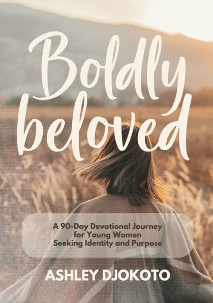 Boldly Beloved: A 90-Day Devotional Journey for Young Women Seeking Identity and Purpose