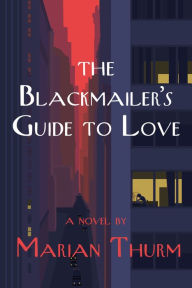 Title: The Blackmailer's Guide to Love: A Novel, Author: Marian Thurm