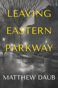 Books pdf format download Leaving Eastern Parkway: A Novel (English literature) by Matthew Daub, Matthew Daub