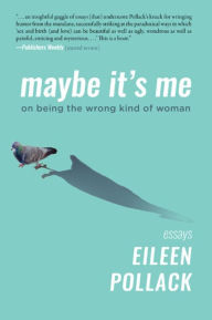 Title: Maybe It's Me: On Being the Wrong Kind of Woman, Author: Eileen Pollack