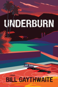 Title: Underburn: A Novel, Author: Bill Gaythwaite