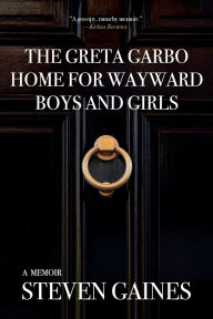 Title: The Greta Garbo Home for Wayward Boys and Girls: A Memoir, Author: Steven Gaines