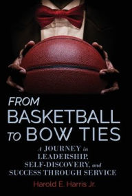 English book pdf download From Basketball to Bow Ties: A Journey in Leadership, Self-Discovery, and Success through Service by 