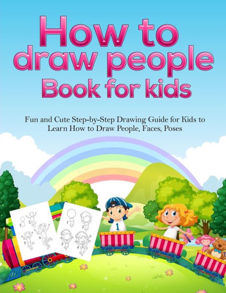 How To Draw People Book For Kids: A Fun and Cute Step-by-Step Drawing Guide for Kids to Learn How to Draw People, Faces, Poses