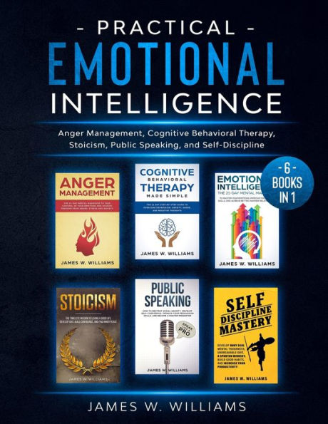 Practical Emotional Intelligence: 6 Books 1 - Anger Management, Cognitive Behavioral Therapy, Stoicism, Public Speaking, and Self-Discipline