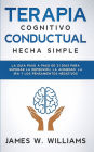Terapia cognitivo conductual: La guÃ¯Â¿Â½a paso a paso de 21 dÃ¯Â¿Â½as para superar la depresiÃ¯Â¿Â½n, la ansiedad, la ira y los pensamientos negativos