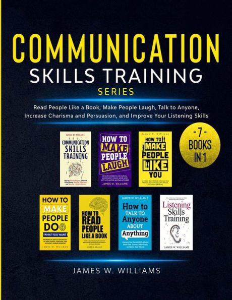 Communication Skills Training Series: 7 Books in 1 - Read People Like a Book, Make People Laugh, Talk to Anyone, Increase Charisma and Persuasion, and Improve Your Listening Skills