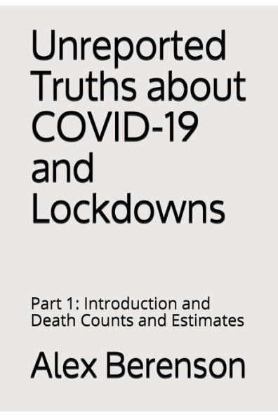 Unreported Truths about COVID-19 and Lockdowns: Part 1:Introduction and Death Counts and Estimates