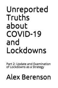 Title: Unreported Truths about COVID-19 and Lockdowns: Part 2: Update and Examination of Lockdowns as a Strategy, Author: Alex Berenson