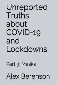 Title: Unreported Truths about COVID-19 and Lockdown: Part 3:Part 3: Masks, Author: Alex Berenson