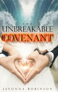 Title: The Unbreakable Covenant, Author: Javonna Robinson