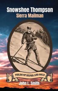 Title: Snowshoe Thompson: Sierra Mailman, Author: John L Smith