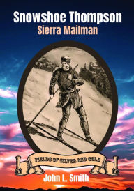 Title: Snowshoe Thompson: Sierra Mailman, Author: John L. Smith