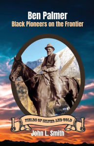 Title: Ben Palmer: Black Pioneers on the Frontier, Author: John L Smith