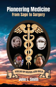 Title: Pioneering Medicine: From Sage to Surgery, Author: John L Smith