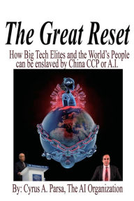 Title: The Great Reset: How Big Tech Elites and the World's People Can be Enslaved by China CCP or AI, Author: Cyrus Parsa