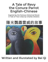 Title: A Tale of Revy the Conure Parrot English-Chinese: Inspired by the Famous Historical Novel, A Tale of Two Cities by Charles Dickens, Author: Bei Qi