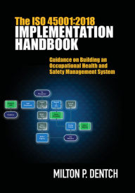 Title: The ISO 45001:2018 Implementation Handbook: Guidance on Building an Occupational Health and Safety Management System, Author: Milton P. Dentch