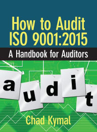 Title: How to Audit ISO 9001:2015: A Handbook for Auditors, Author: Chad Kymal