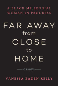 Title: Far Away from Close to Home: Essays, Author: Vanessa Baden Kelly