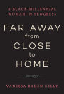 Far Away from Close to Home: Essays