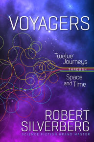 Title: Voyagers: Twelve Journeys through Space and Time, Author: Robert Silverberg