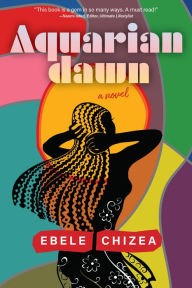 Title: Aquarian Dawn: A Novel, Author: Ebele Chizea