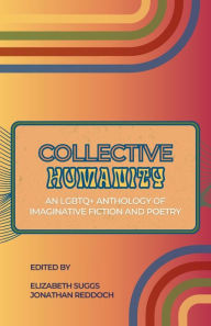 Title: Collective Humanity: An LGBTQ+ Anthology of Imaginative Fiction and Poetry, Author: Elizabeth Suggs