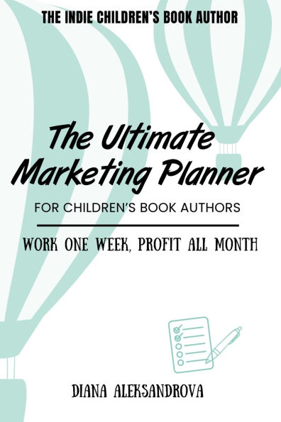 The Ultimate Marketing Planner for Children's Book Authors: Work One Week, Profit All Month