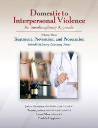 Title: Domestic to Interpersonal Violence: An Interdisciplinary Approach, Volume 3: Treatment, Prevention, and Prosecution, Author: Jaclyn Rodriguez