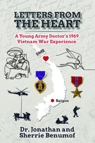 Title: Letters From the Heart: A Young Army Doctor's 1969 Vietnam War Experience, Author: Dr. Jonathan Benumof