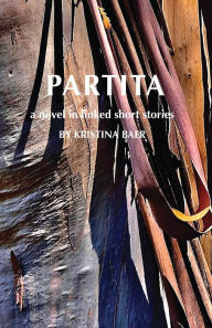 Title: Partita-a novel in linked short stories, Author: Kristina Baer