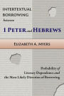 Intertextual Borrowing between 1 Peter and Hebrews: Probability of Literary Dependence and the Most Likely Direction of Borrowing